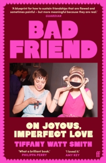 Bad Friend : On Joyous, Imperfect Love