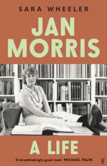 Jan Morris : A Life - 'Breathtakingly good.' Michael Palin