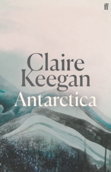 Faber & Faber Antarctica , A Genuine Once-in-a-generation Writer. The Times