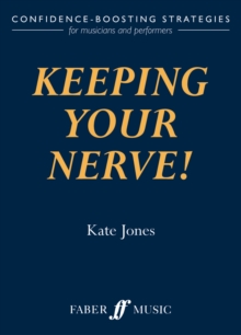 Keeping Your Nerve! : Confidence Boosting Strategies for the Performer, Paperback Book Keeping Your Nerve! : Confidence Boosting Strategies for the Performer, Paperback Book
