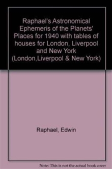 Raphael's Astronomical Ephemeris : With Tables of Houses for London, Liverpool and New York