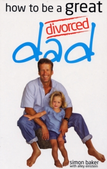 How to be a Great Divorced Dad : Dads Can be Great Mothers Too If They Have to, Paperback Book How to be a Great Divorced Dad : Dads Can be Great Mothers Too If They Have to, Paperback Book