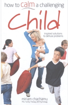 How to Calm a Challenging Child : Inspired Solutions to Defuse Your Problems, Paperback Book How to Calm a Challenging Child : Inspired Solutions to Defuse Your Problems, Paperback Book