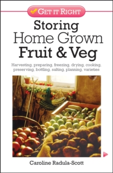 Storing Home Grown Fruit and Veg : Harvesting, Preparing, Freezing, Drying, Cooking, Preserving, Bottling, Salting, Planning, Varieties