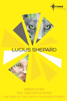 Lucius Shepard SF Gateway Omnibus : Green Eyes, The Jaguar Hunter, Vacancy, Paperback / softback Book Lucius Shepard SF Gateway Omnibus : Green Eyes, The Jaguar Hunter, Vacancy, Paperback / softback Book