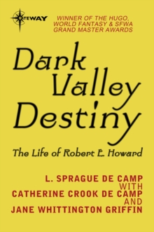 Dark Valley Destiny : The Life of Robert E. Howard