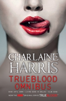 True Blood Omnibus : Dead Until Dark, Living Dead in Dallas, Club Dead