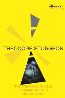 Theodore Sturgeon SF Gateway Omnibus : The Dreaming Jewels, To Marry Medusa, Venus Plus X, Paperback / softback Book Theodore Sturgeon SF Gateway Omnibus : The Dreaming Jewels, To Marry Medusa, Venus Plus X, Paperback / softback Book
