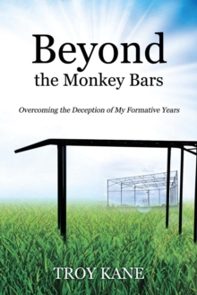 Beyond the Monkey Bars : Overcoming the Deception of My Formative Years
