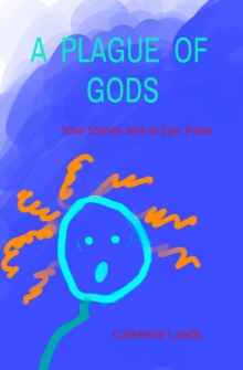 A PLAGUE  OF  GODS : Nine Stories and an Epic Poem