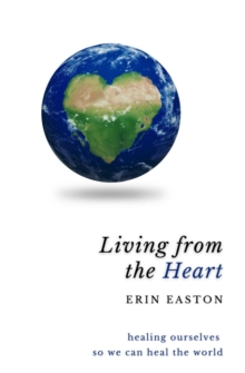 Living From The Heart : Healing ourselves so we can heal the world