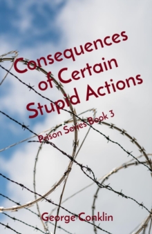 Consequences of Certain Stupid Actions : Prison Series Book 3