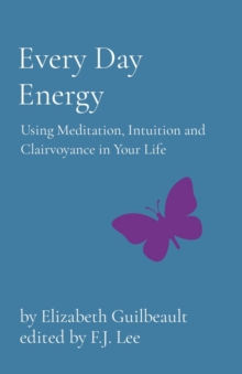 Every Day Energy : Using Meditation, Intuition and Clairvoyance in Your Life