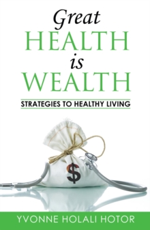 Great Health Is Wealth: Strategies to Healthy Living : Strategies To Healthy Living