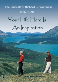 YOUR LIFE HERE IS AN INSPIRATION The Journals of Richard L Proenneke 1986 - 1991