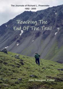 REACHING THE END OF THE TRAIL  The Journals of Richard L Proenneke