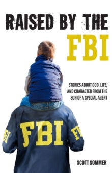 Raised by the FBI : Stories about God, Life and Character from the Son of a Special Agent