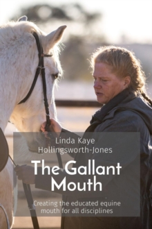 The Gallant Mouth : Creating the educated equine mouth for all disciplines