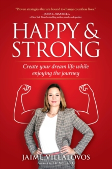 Happy & Strong : Create Your Dream Life While Enjoying the Journey