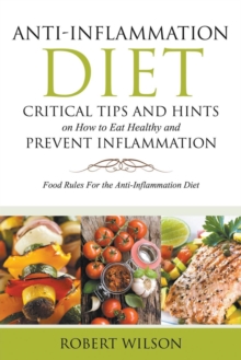 Anti-Inflammation Diet: Critical Tips and Hints on How to Eat Healthy and Prevent Inflammation (Large) : Food Rules for the Anti-Inflammation D