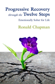 Progressive Recovery through the Twelve Steps : Emotionally Sober for LIfe