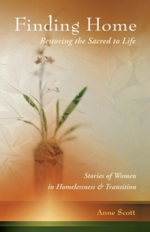 Finding Home: Restoring the Sacred to Life : Stories of Women in Homelessness and Transition