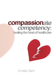 Compassionate Competency : Healing the Heart of Healthcare