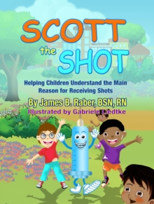 Scott the Shot : Helping Children Understand the Main Reason for Receiving Shots