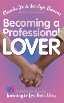 Becoming a Professional Lover : A Weekly Devotional for Learning to Love God's Way