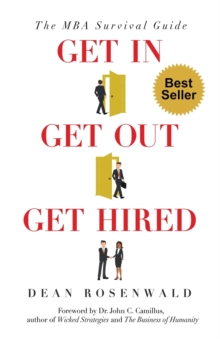 Get In, Get Out, Get Hired : The MBA survival guide - How to get accepted, build your network, succeed in your courses, and land the job you've always wanted.