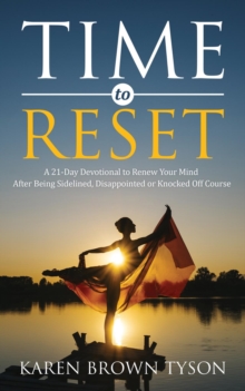 Time to Reset : A 21-Day Devotional to Renew Your Mind After Being Sidelined, Disappointed or Knocked Off Course