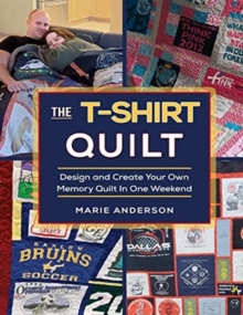 The T-Shirt Quilt : Design and Create Your Own Memory Quilt In One Weekend