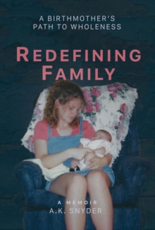 Redefining Family : A Birthmother's Path to Wholeness