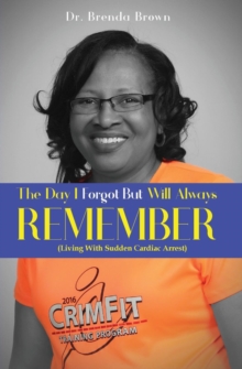 The Day I Forgot - But Will Always Remember : Living With Sudden Cardiac Arrest