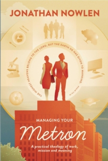 Managing Your Metron : A practical theology of work, mission, and meaning