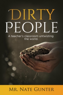 Dirty People : A teacher's classroom untwisting the world.