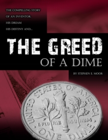 The Greed of a Dime : The Compelling Story of an Inventor, His Dream His Destiny