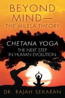 BEYOND MIND--THE MILELA THEORY, CHETANA YOGA-The next step in Human Evolution : CHETANA YOGA-The Next Step in Human Evolution