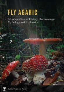 Fly Agaric : A Compendium of History, Pharmacology, Mythology, & Exploration