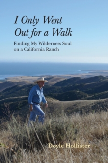 I Only Went Out for a Walk : Finding My Wilderness Soul on a California Ranch