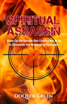 Spiritual Assassin : Wake Up the Warrior God Created You to be to Dismantle the Kingdom of Darkness