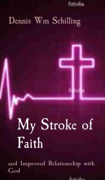 My Stroke of Faith : and Improved Relationship with God