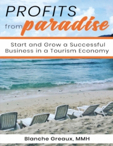 Profits from Paradise: Start and Grow a Successful Business in a Tourism Economy : Start and Grow a Successful Business in a Tourism