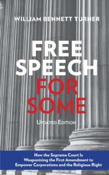 Free Speech for Some: How the Supreme Court Is Weaponizing the First Amendment to Empower Corporations and the Religious Right : Updated Edition