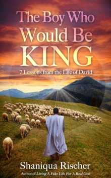 The Boy Who Would Be King : 7 Lessons from the Life of David