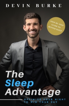 The Sleep Advantage : Optimize your night to win your day