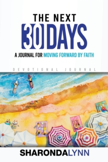 The Next 30 Days : A Journal for Moving Forward By Faith