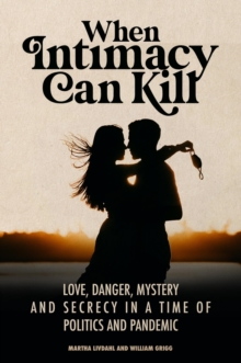 When Intimacy Can Kill : Love and Murder in a time of Politics and Pandemic