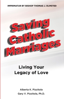 Saving Catholic Marriages : Living Your Legacy of Love