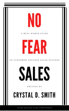 No-Fear Sales : A Real-World Guide to Customer-Focused Sales Success